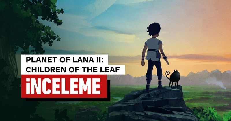 Planet of Lana II: Children of the Leaf İncelemesi – Yeni Nesil Sinematik Bulmaca Platform