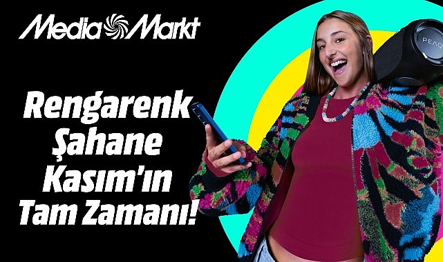MediaMarkt'ta Rengarenk Şahane Kasım Kampanyası Başlıyor